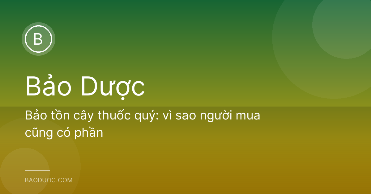 Bảo tồn cây thuốc quý: vì sao người mua cũng có phần