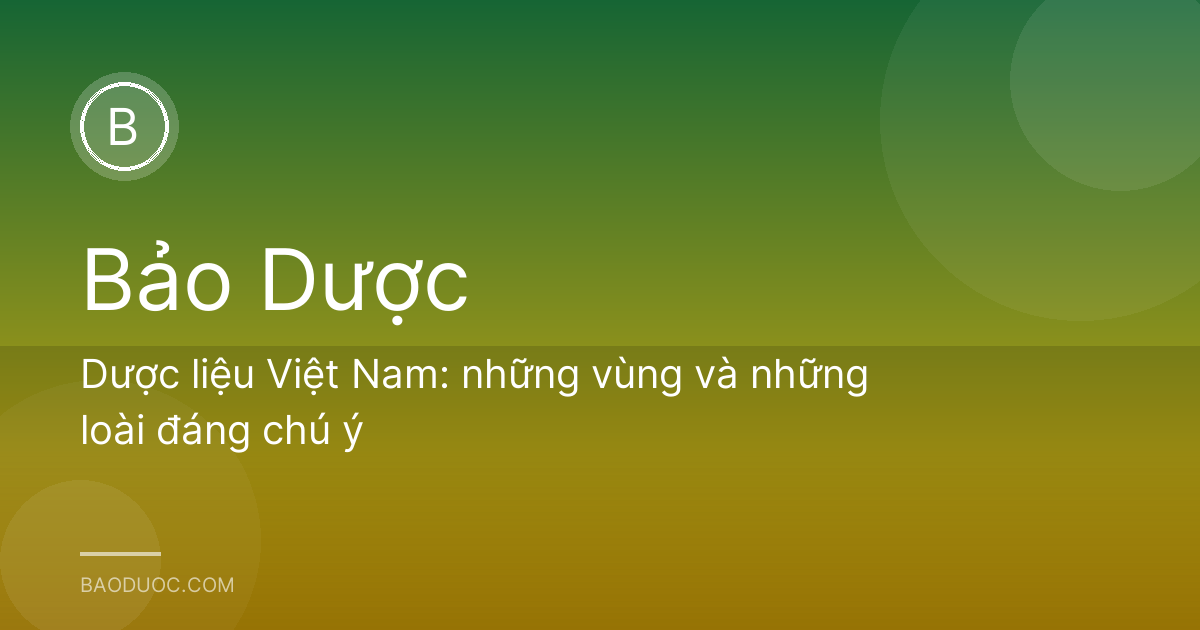 Dược liệu Việt Nam: những vùng và những loài đáng chú ý