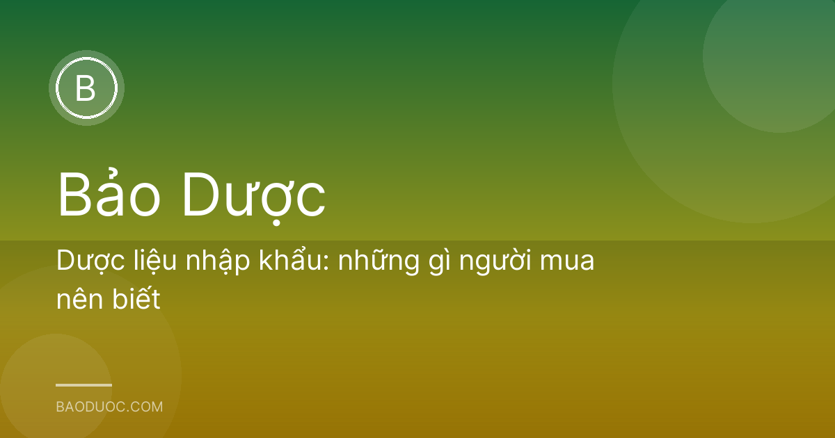 Dược liệu nhập khẩu: những gì người mua nên biết