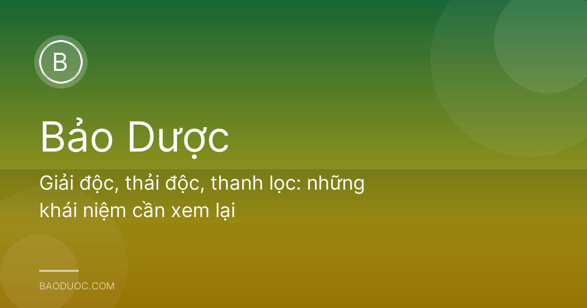 Giải độc, thải độc, thanh lọc: những khái niệm cần xem lại