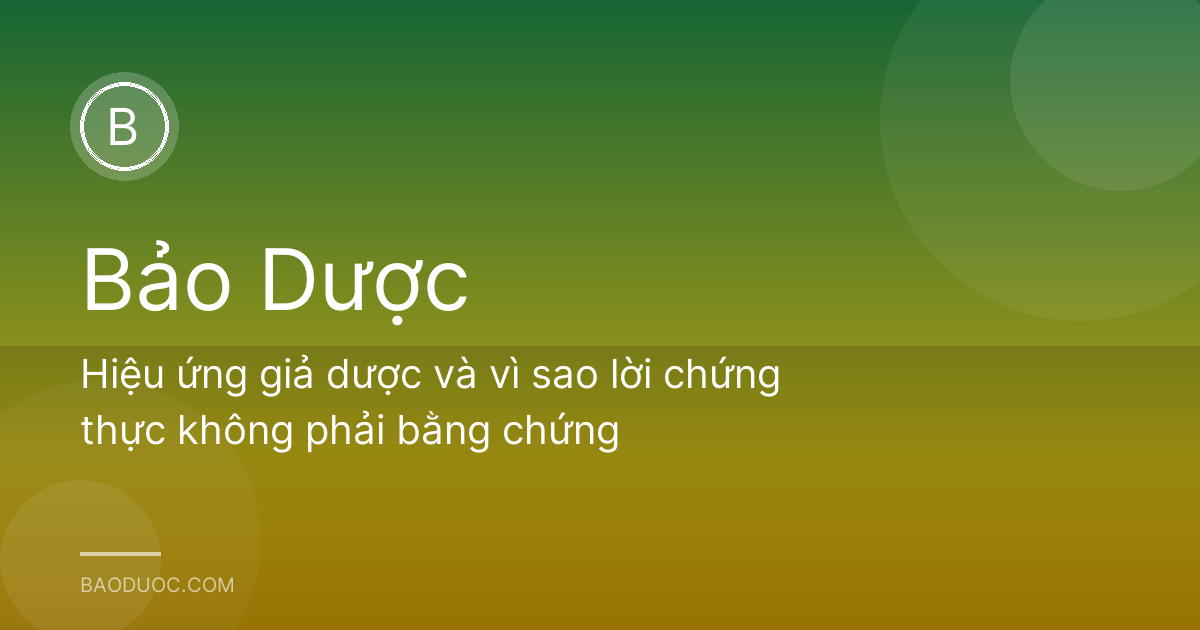 Hiệu ứng giả dược và vì sao lời chứng thực không phải bằng chứng