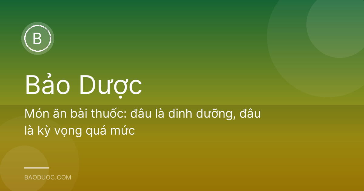 Món ăn bài thuốc: đâu là dinh dưỡng, đâu là kỳ vọng quá mức