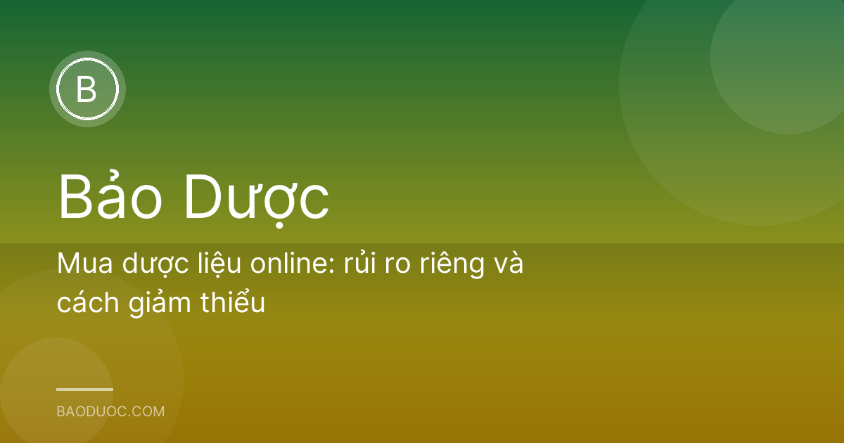 Mua dược liệu online: rủi ro riêng và cách giảm thiểu