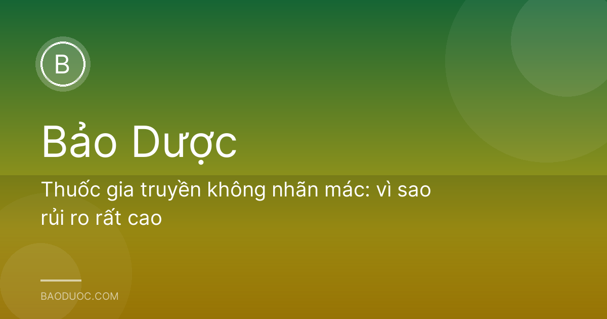 Thuốc gia truyền không nhãn mác: vì sao rủi ro rất cao